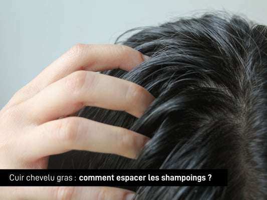 cuir chevelu cheveux gras comment espacer les shampoings ?